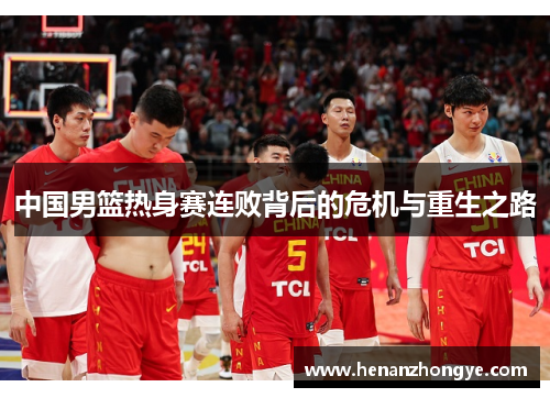 中国男篮热身赛连败背后的危机与重生之路
