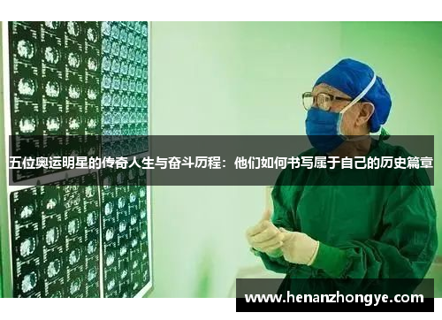 五位奥运明星的传奇人生与奋斗历程：他们如何书写属于自己的历史篇章