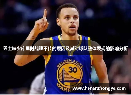 勇士缺少库里时战绩不佳的原因及其对球队整体表现的影响分析