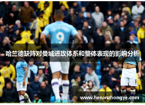 哈兰德缺阵对曼城进攻体系和整体表现的影响分析