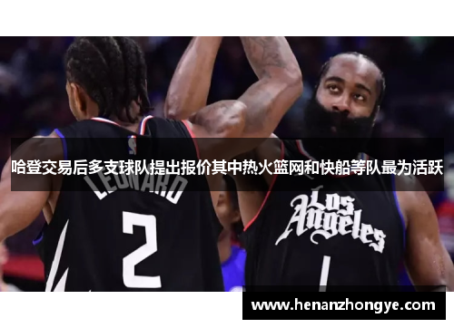 哈登交易后多支球队提出报价其中热火篮网和快船等队最为活跃