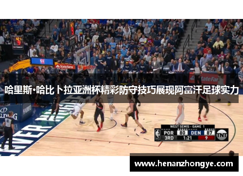哈里斯·哈比卜拉亚洲杯精彩防守技巧展现阿富汗足球实力