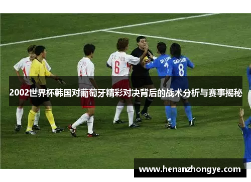 2002世界杯韩国对葡萄牙精彩对决背后的战术分析与赛事揭秘