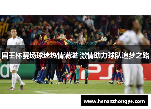 国王杯赛场球迷热情满溢 激情助力球队追梦之路